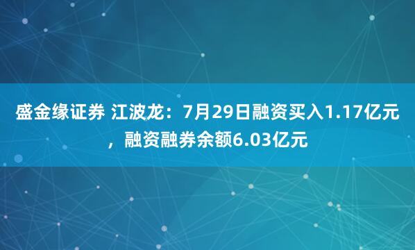 盛金缘证券 江波龙：7月29日融资买入1.17亿元，融资融券余额6.03亿元